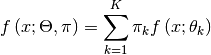 f\left(x;\Theta,\pi\right)=\sum_{k=1}^{K}\pi_{k}f\left(x;\theta_{k}\right)