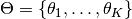 \Theta=\left\{ \theta_{1},\ldots,\theta_{K}\right\}