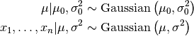 \mu|\mu_{0},\sigma_{0}^{2}         &\sim  \text{Gaussian}\left(\mu_{0},\sigma_{0}^{2}\right) \\
x_{1},\ldots,x_{n}|\mu,\sigma^{2}  &\sim  \text{Gaussian}\left(\mu,\sigma^{2}\right)