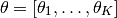 $\theta=\left[\theta_{1},\ldots,\theta_{K}\right]$