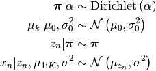 \boldsymbol{\pi}|\alpha           &\sim   \text{Dirichlet}\left(\alpha\right)\\
\mu_{k}|\mu_{0},\sigma_{0}^{2}    &\sim   \mathcal{N}\left(\mu_{0},\sigma_{0}^{2}\right)\\
z_{n}|\boldsymbol{\pi}            &\sim   \boldsymbol{\pi}\\
x_{n}|z_n,\mu_{1:K},\sigma^{2}    &\sim   \mathcal{N}\left(\mu_{z_{n}},\sigma^{2}\right)